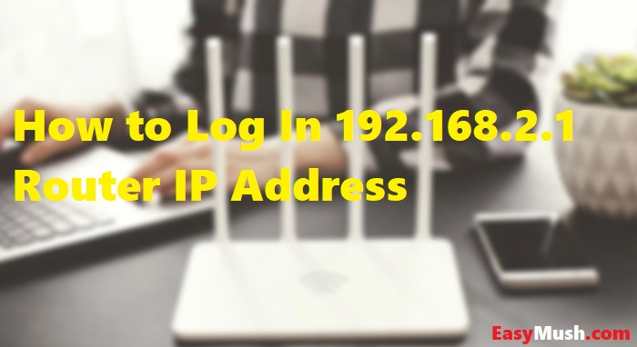 How to Log In 192.168.2.1 Router IP Address